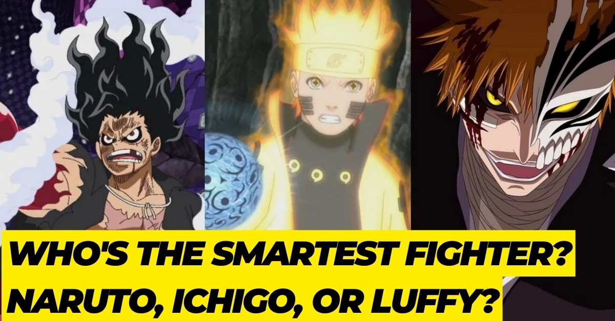 Who's the Smartest Fighter Naruto, Ichigo, or Luffy