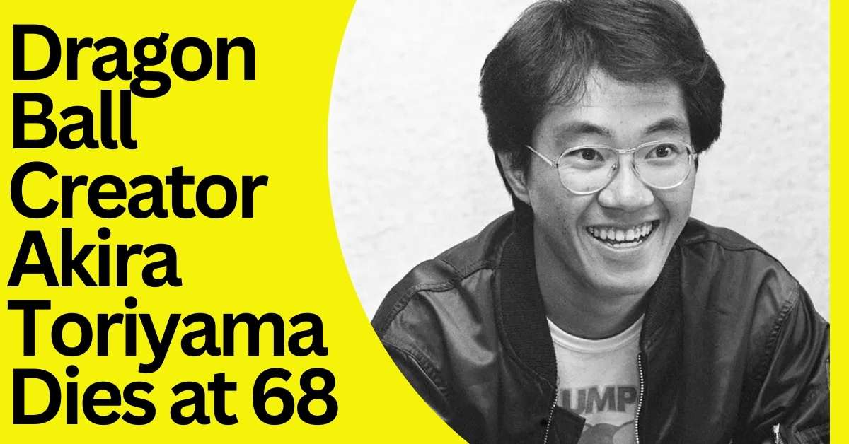 Dragon Ball Creator Akira Toriyama Dies at 68